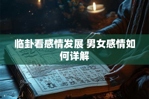 临卦看感情发展 男女感情如何详解
