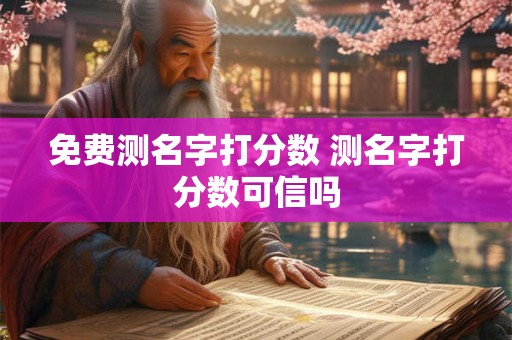 免费测名字打分数 测名字打分数可信吗