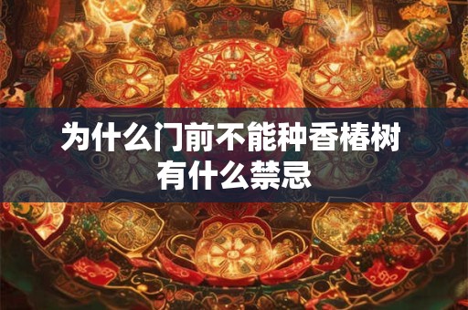为什么门前不能种香椿树 有什么禁忌