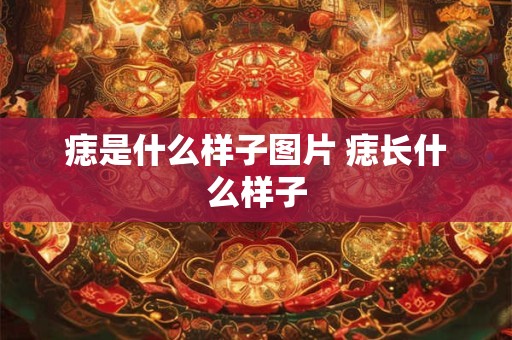 痣是什么样子图片 痣长什么样子 痣是什么样子图片 痣长什么样子