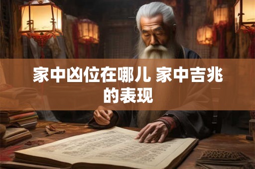 家中凶位在哪儿 家中吉兆的表现