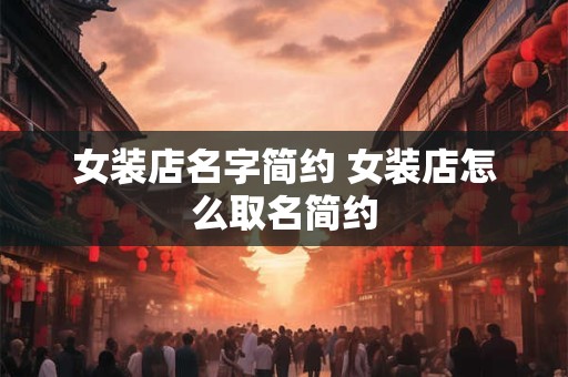 女装店名字简约 女装店怎么取名简约