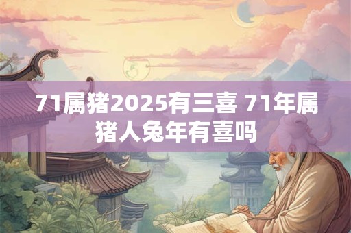 71属猪2026有三喜 71年属猪人兔年有喜吗