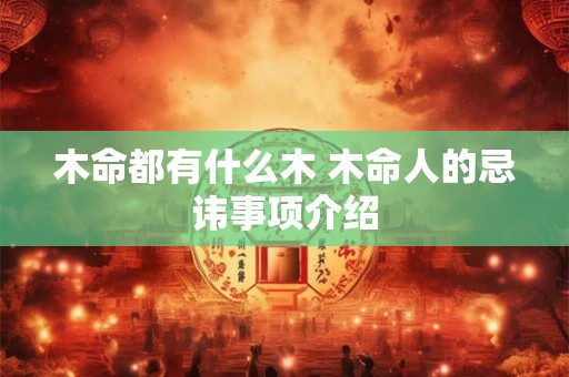 木命都有什么木 木命人的忌讳事项介绍