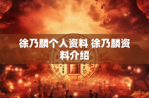 徐乃麟个人资料 徐乃麟资料介绍