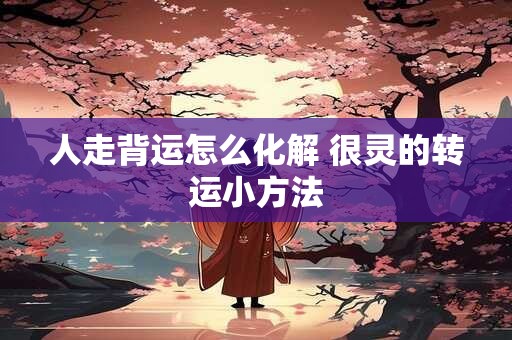 人走背运怎么化解 很灵的转运小方法