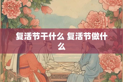 复活节干什么 复活节做什么