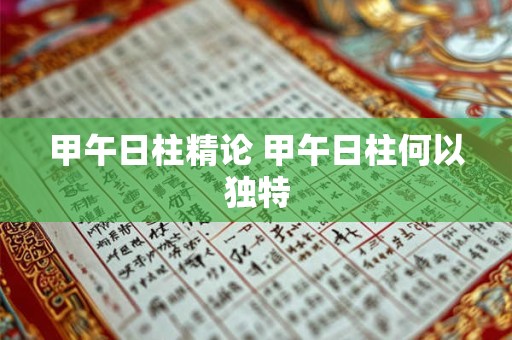 甲午日柱精论 甲午日柱何以独特