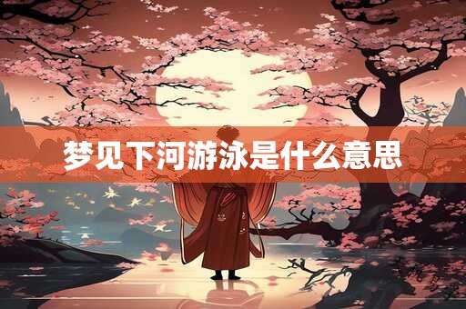 梦见下河游泳是什么意思