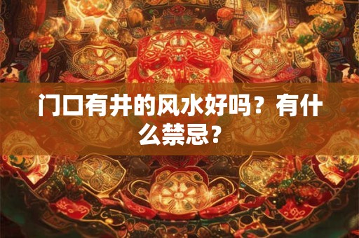 门口有井的风水好吗？有什么禁忌？