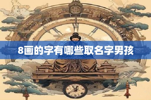 8画的字有哪些取名字男孩