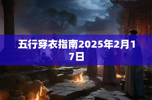 五行穿衣指南2025年2月17日
