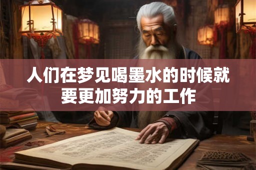 人们在梦见喝墨水的时候就要更加努力的工作