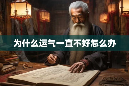 为什么运气一直不好怎么办 为什么运气一直不好怎么办