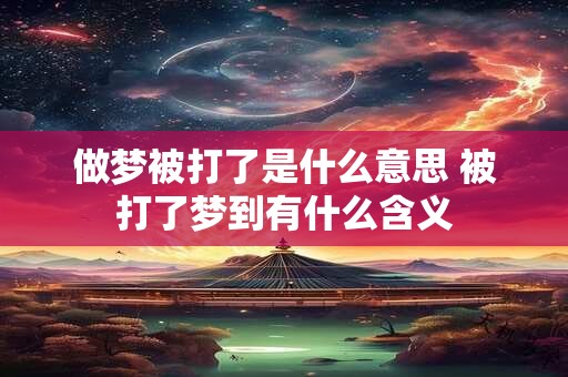 做梦被打了是什么意思 被打了梦到有什么含义