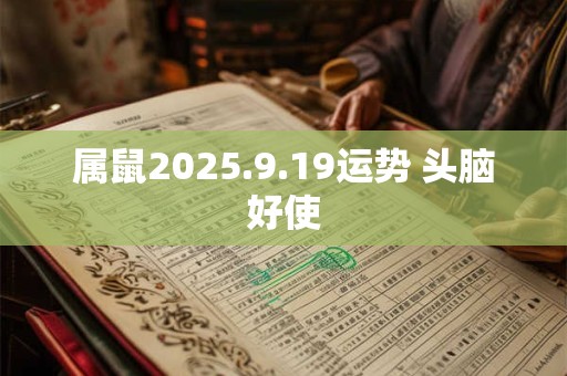 属鼠2025.9.19运势 头脑好使 属鼠2025.9.19运势 头脑好使