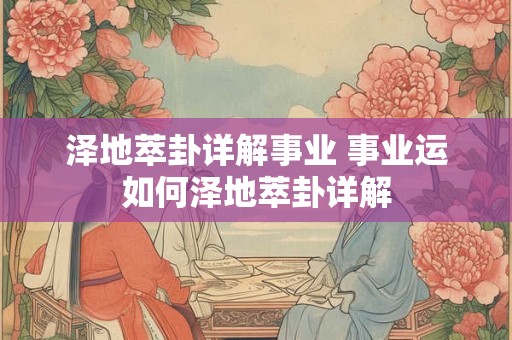 泽地萃卦详解事业 事业运如何泽地萃卦详解