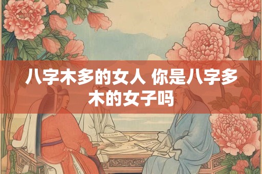 八字木多的女人 你是八字多木的女子吗