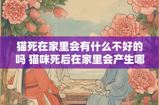 猫死在家里会有什么不好的吗 猫咪死后在家里会产生哪些危害