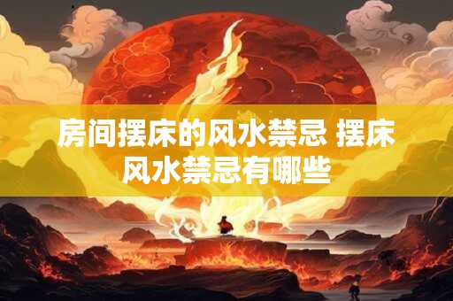 房间摆床的风水禁忌 摆床风水禁忌有哪些