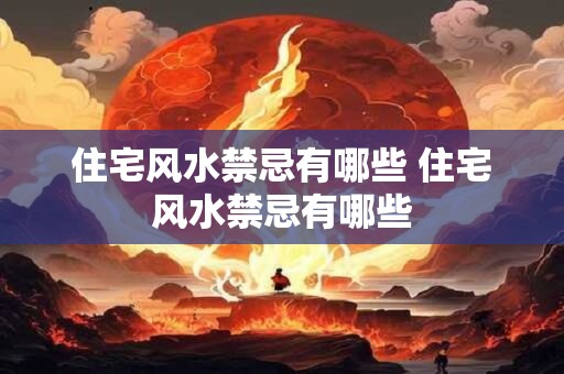 住宅风水禁忌有哪些 住宅风水禁忌有哪些