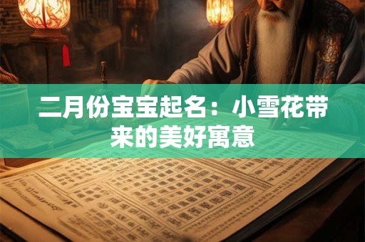 二月份宝宝起名：小雪花带来的美好寓意