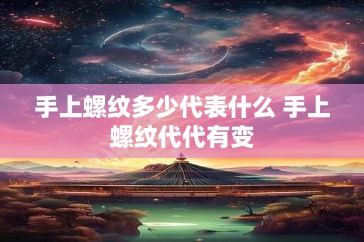 手上螺纹多少代表什么 手上螺纹代代有变