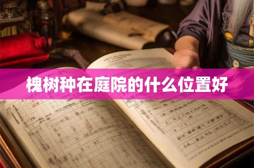 槐树种在庭院的什么位置好
