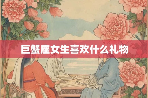 巨蟹座女生喜欢什么礼物