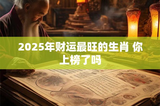2025年财运最旺的生肖 你上榜了吗