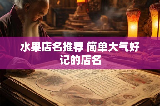 水果店名推荐 简单大气好记的店名