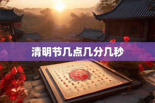 清明节几点几分几秒