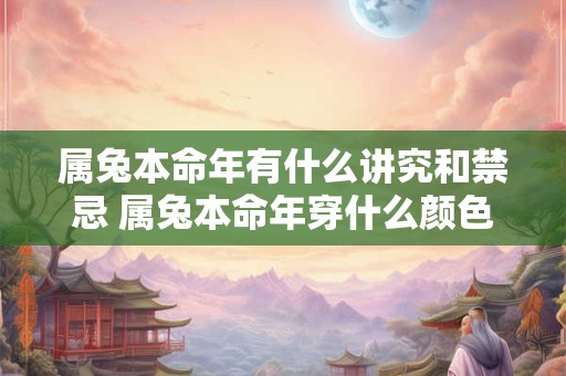 属兔本命年有什么讲究和禁忌 属兔本命年穿什么颜色