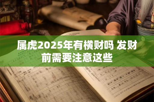 属虎2025年有横财吗 发财前需要注意这些
