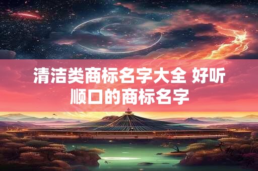 清洁类商标名字大全 好听顺口的商标名字
