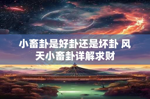 小畜卦是好卦还是坏卦 风天小畜卦详解求财