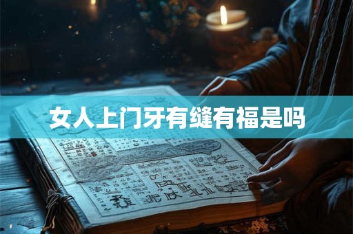 女人上门牙有缝有福是吗