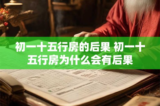 初一十五行房的后果 初一十五行房为什么会有后果
