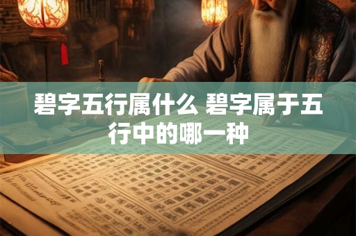 碧字五行属什么 碧字属于五行中的哪一种