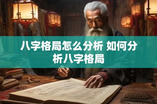 八字格局怎么分析 如何分析八字格局