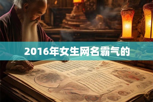 2016年女生网名霸气的