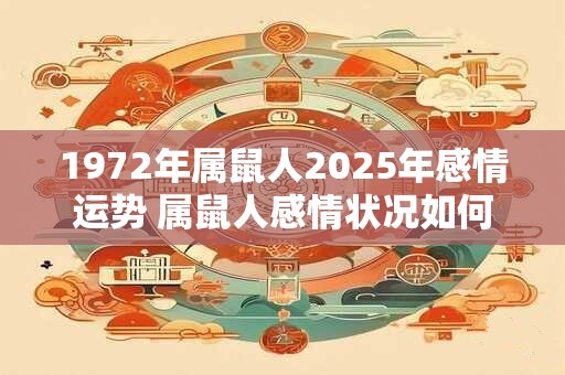 1972年属鼠人2025年感情运势 属鼠人感情状况如何
