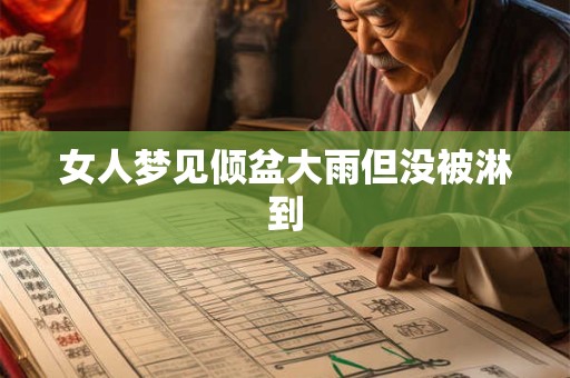 女人梦见倾盆大雨但没被淋到 女人梦见倾盆大雨但没被淋到