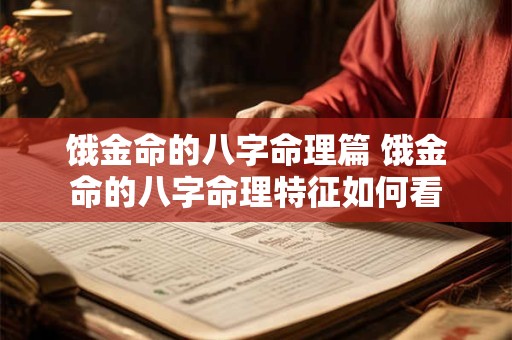 饿金命的八字命理篇 饿金命的八字命理特征如何看