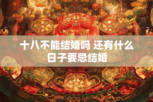 十八不能结婚吗 还有什么日子要忌结婚