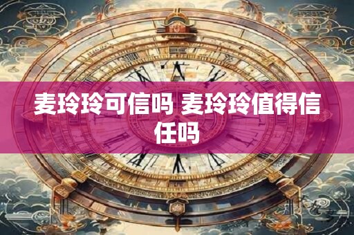 麦玲玲可信吗 麦玲玲值得信任吗
