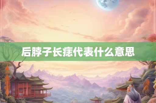 后脖子长痣代表什么意思