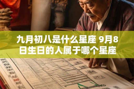 九月初八是什么星座 9月8日生日的人属于哪个星座