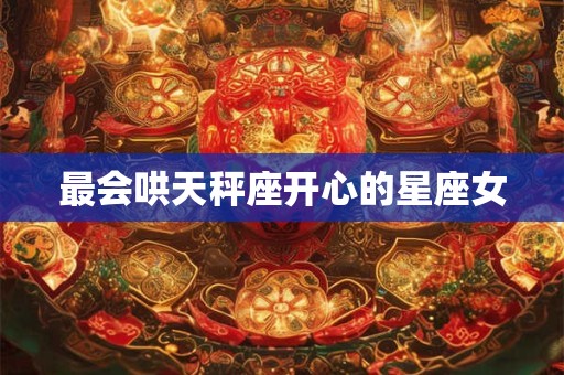最会哄天秤座开心的星座女