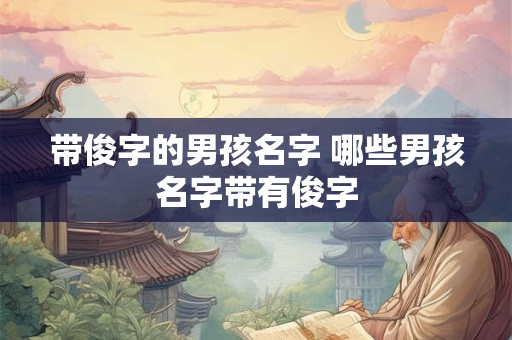 带俊字的男孩名字 哪些男孩名字带有俊字